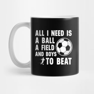 'All I Need Is A Ball A Field And Boys To Beat' Sports Mug